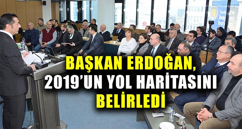 BAŞKAN ERDOĞAN, 2019’UN YOL HARİTASINI BELİRLEDİ