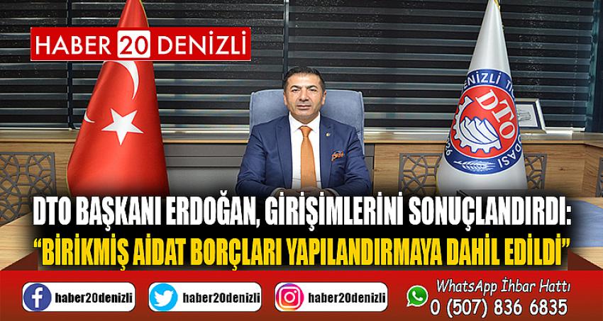 DTO BAŞKANI ERDOĞAN, GİRİŞİMLERİNİ SONUÇLANDIRDI