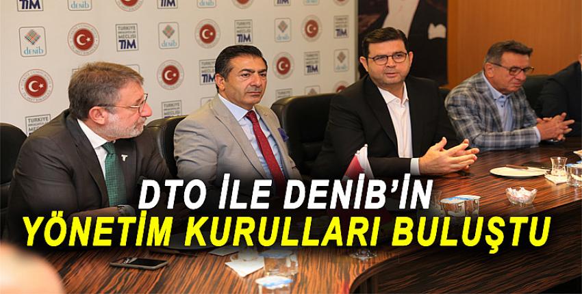 DTO ile DENİB’in Yönetim Kurulları Buluştu