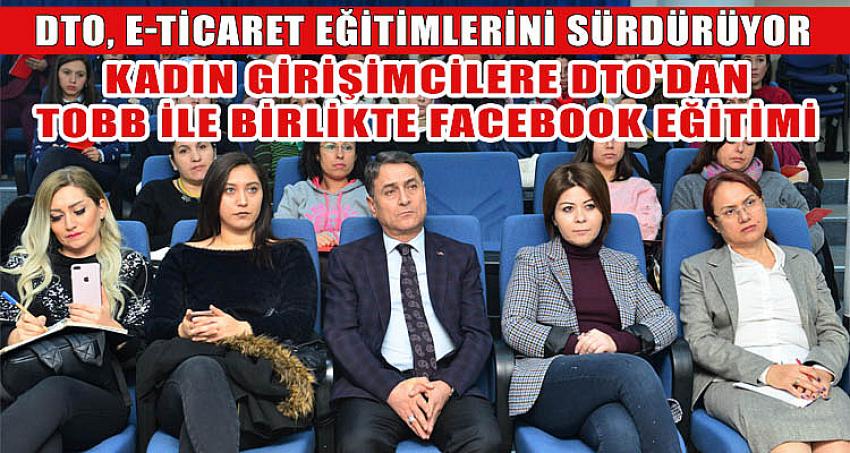 KADIN GİRİŞİMCİLERE DTO'DAN TOBB İLE BİRLİKTE FACEBOOK EĞİTİMİ