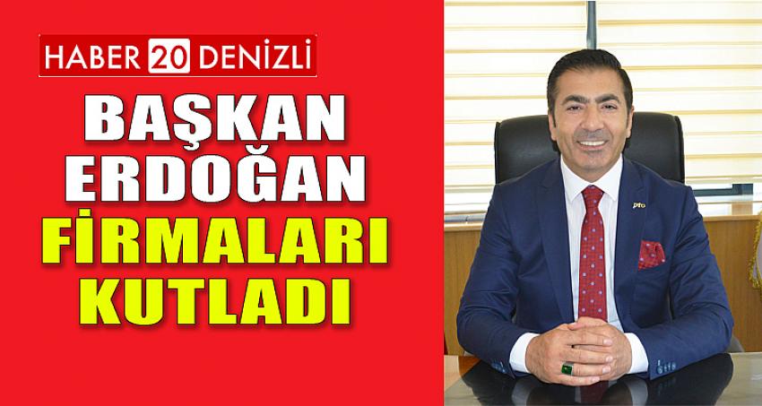 BAŞKAN ERDOĞAN, FİRMALARI KUTLADI