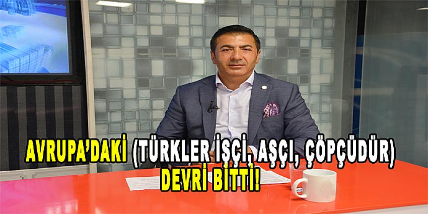 AVRUPA’DAKİ (TÜRKLER İŞÇİ, AŞÇI, ÇÖPÇÜDÜR) DEVRİ BİTTİ!