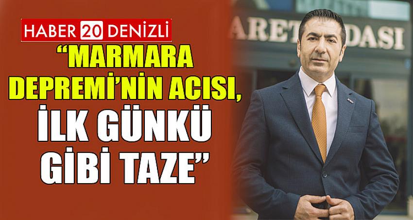 “MARMARA DEPREMİ’NİN ACISI, İLK GÜNKÜ GİBİ TAZE”