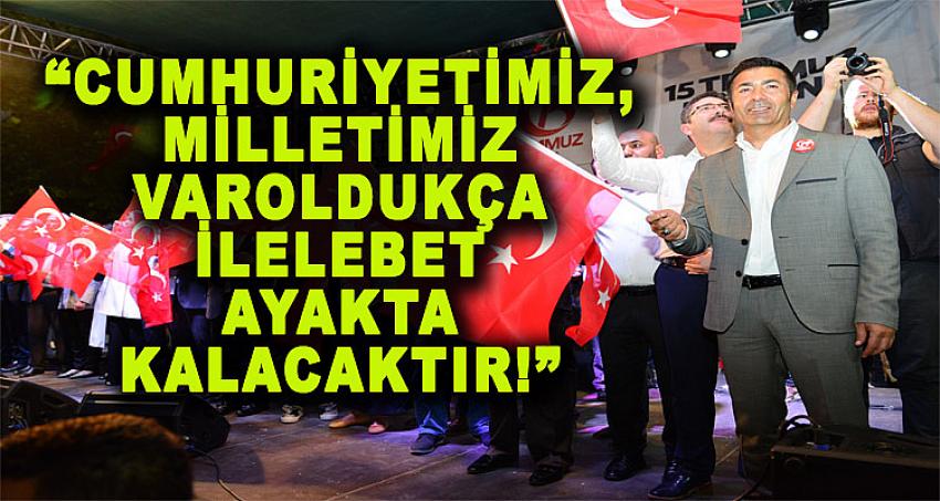 “CUMHURİYETİMİZ, MİLLETİMİZ VAROLDUKÇA İLELEBET AYAKTA KALACAKTIR!”