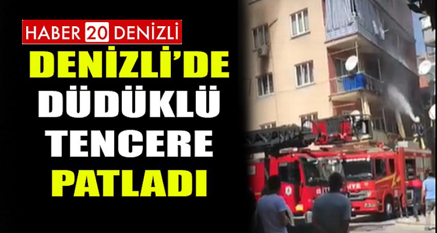 DENİZLİ'DE DÜDÜKLÜ TENCERE PATLADI