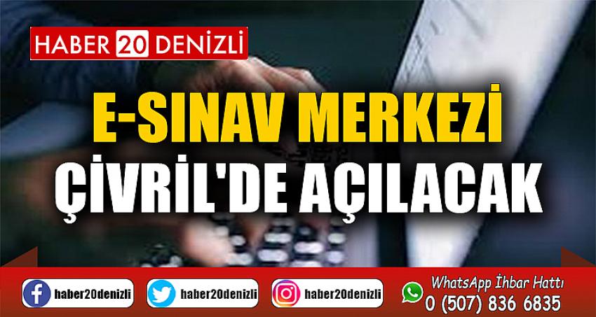 E-SINAV MERKEZİ ÇİVRİL'DE AÇILACAK