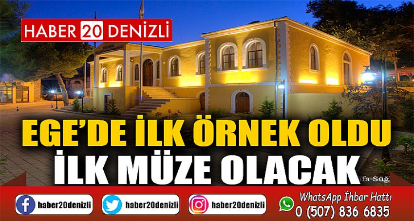 EGE’DE İLK ÖRNEK OLDU İLK MÜZE OLACAK