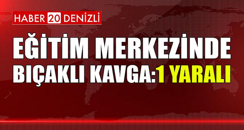 Eğitim merkezinde bıçaklı kavga: 1 yaralı