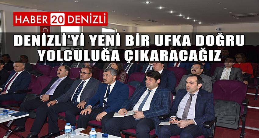 Denizli’yi Yeni Bir Ufka Doğru Yolculuğa Çıkaracağız