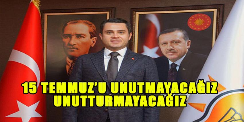 15 TEMMUZ'U UNUTMAYACAĞIZ VE UNUTTURMAYACAĞIZ