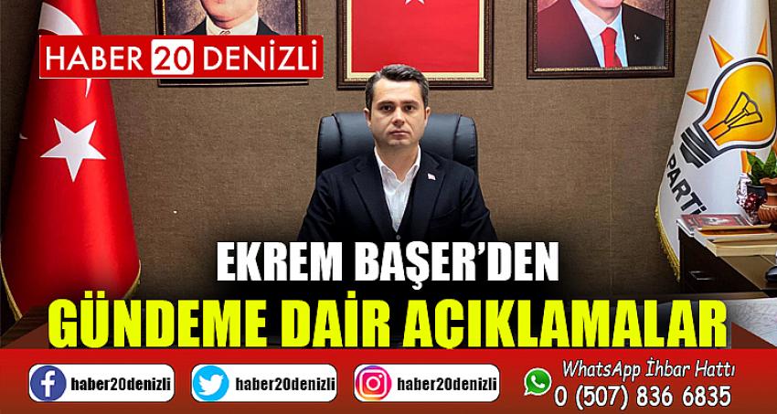 EKREM BAŞER’DEN GÜNDEME DAİR AÇIKLAMALAR