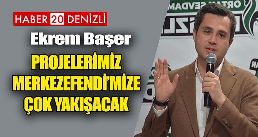 Başer; “Projelerimiz Merkezefendi’mize Çok Yakışacak”