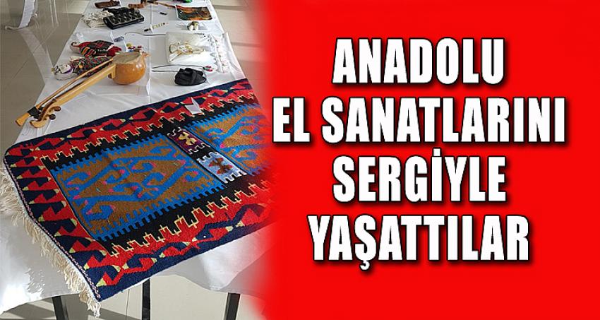 Anadolu El Sanatlarını Sergiyle Yaşattılar