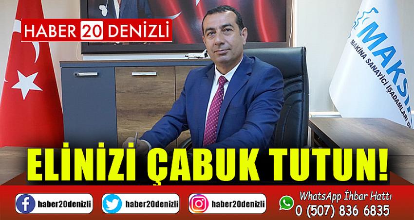 MAKSİAD BAŞKANI SARI: ELİNİZİ ÇABUK TUTUN!