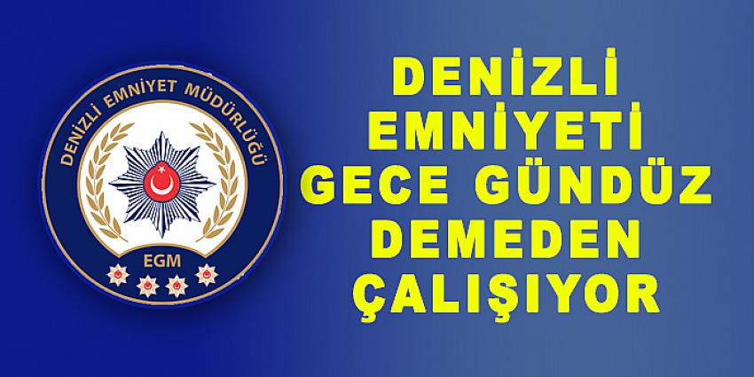 DENİZLİ EMNİYETİ GECE GÜNDÜZ DEMEDEN ÇALIŞIYOR