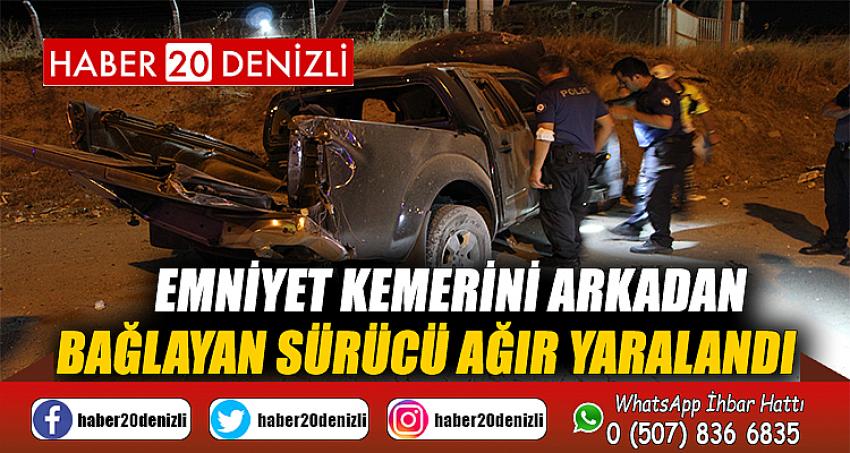 Emniyet kemerini arkadan bağlayan sürücü ağır yaralandı