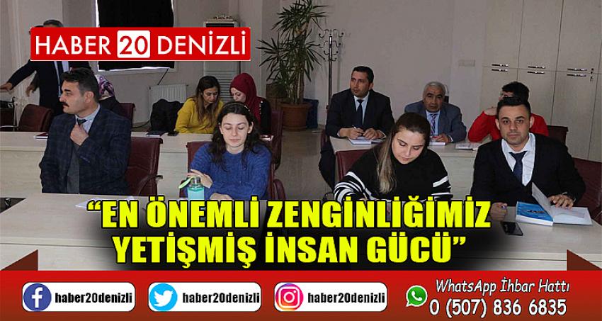 “EN ÖNEMLİ ZENGİNLİĞİMİZ YETİŞMİŞ İNSAN GÜCÜ”