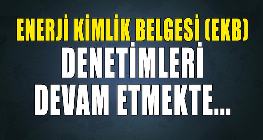 ENERJİ KİMLİK BELGESİ (EKB) DENETİMLERİ DEVAM ETMEKTE