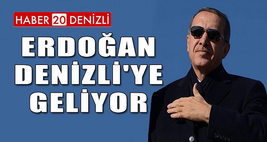 ERDOĞAN DENİZLİ'YE GELİYOR