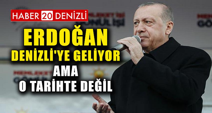 ERDOĞAN DENİZLİ'YE GELİYOR AMA O TARİHTE DEĞİL