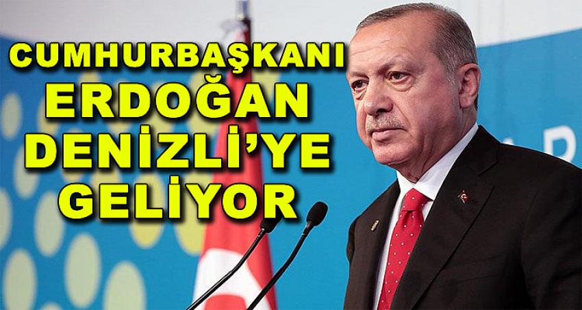 CUMHURBAŞKANI ERDOĞAN DENİZLİ'YE GELİYOR