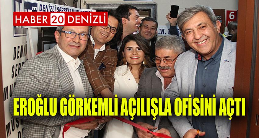 EROĞLU GÖRKEMLİ AÇILIŞLA OFİSİNİ AÇTI