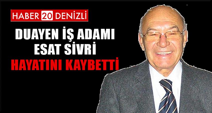 DUAYEN İŞ ADAMI ESAT SİVRİ HAYATINI KAYBETTİ