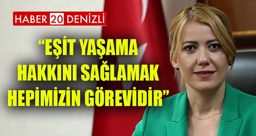 “EŞİT YAŞAMA HAKKINI SAĞLAMAK HEPİMİZİN GÖREVİDİR”