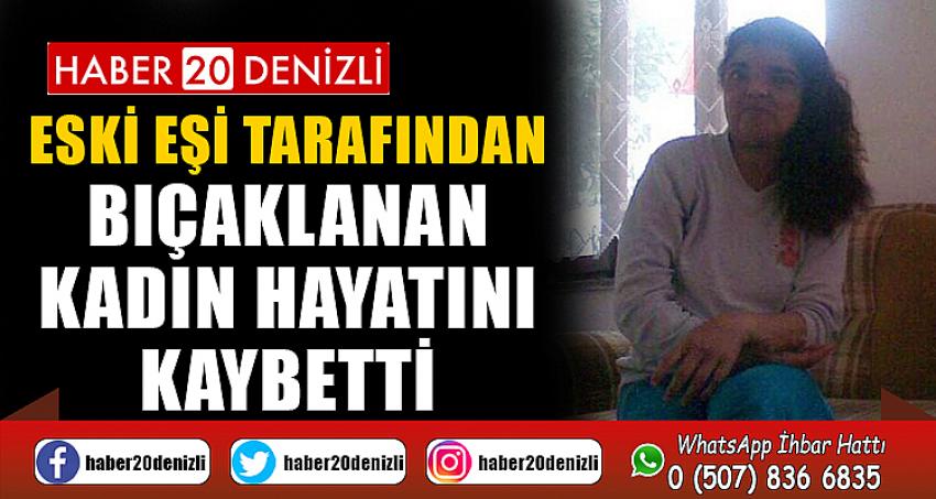 Eski Eşi tarafından bıçaklanan kadın hayatını kaybetti