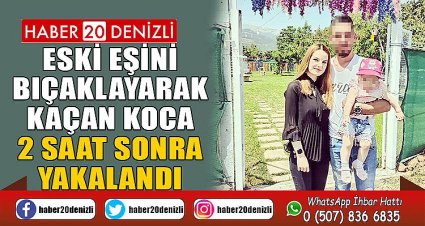 Eski eşini bıçaklayarak kaçan koca, 2 saat sonra yakalandı