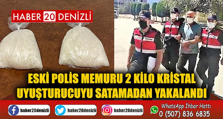 Eski polis memuru 2 kilo kristal uyuşturucuyu satamadan yakalandı