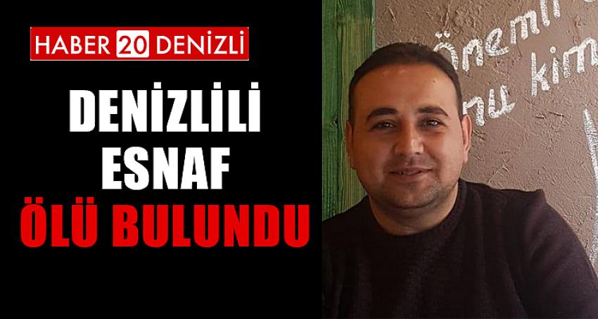 DENİZLİLİ ESNAF ÖLÜ BULUNDU