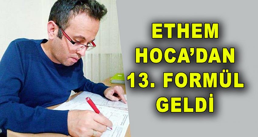ETHEM HOCA'DAN 13. FORMÜL GELDİ