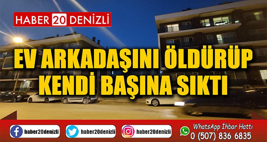 Ev arkadaşını öldürüp kendi başına sıktı