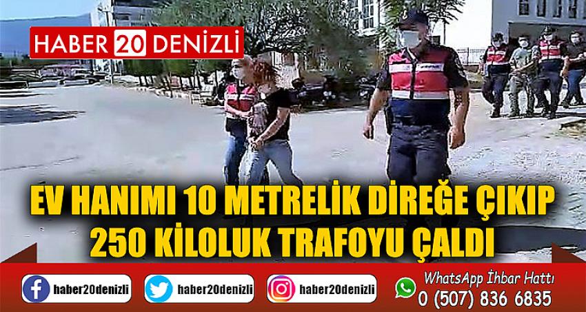 Ev hanımı 10 metrelik direğe çıkıp 250 kiloluk trafoyu çaldı