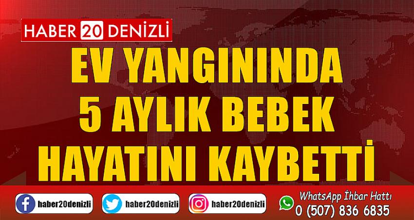 EV YANGININDA 5 AYLIK BEBEK HAYATINI KAYBETTİ