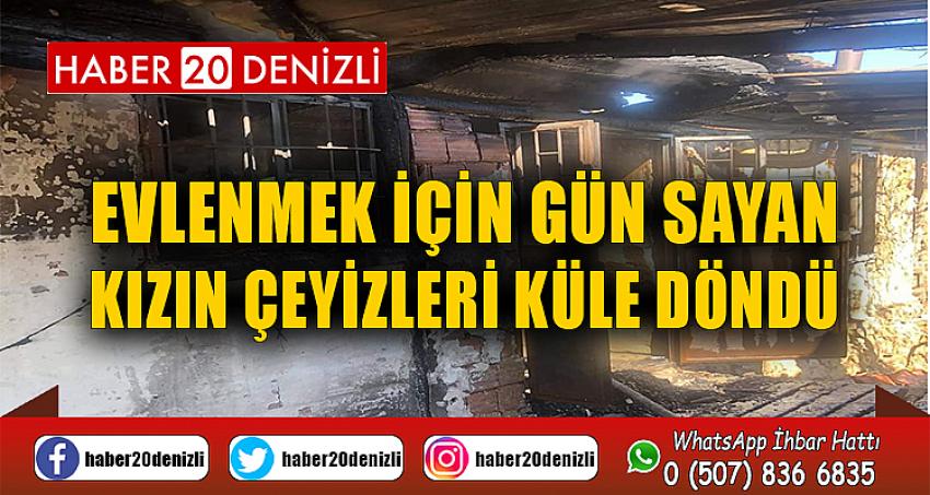 Evlenmek için gün sayan kızın çeyizleri küle döndü