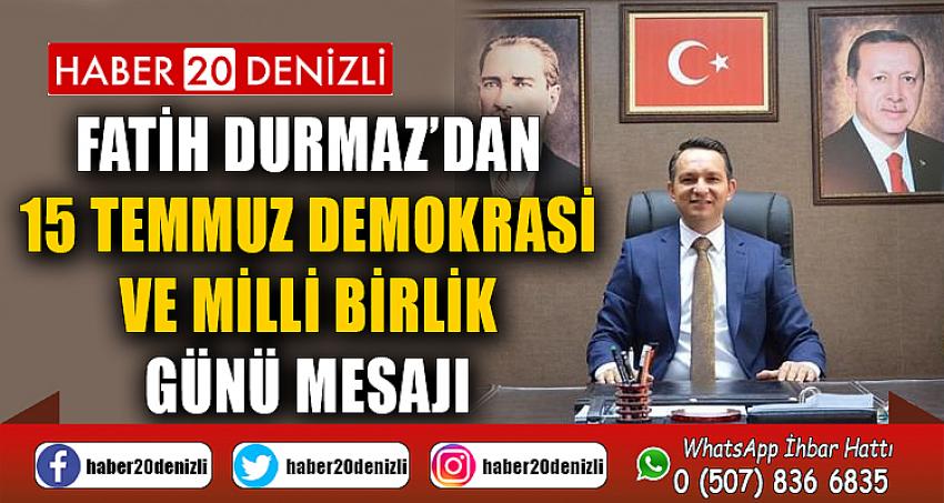 Fatih Durmaz’dan 15 Temmuz Demokrasi ve Milli Birlik Günü Mesajı