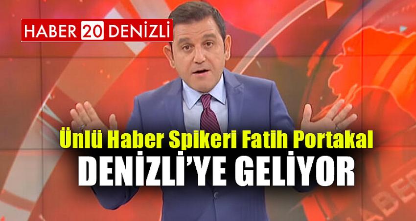 ÜNLÜ HABER SPİKERİ FATİH PORTAKAL DENİZLİ'YE GELİYOR