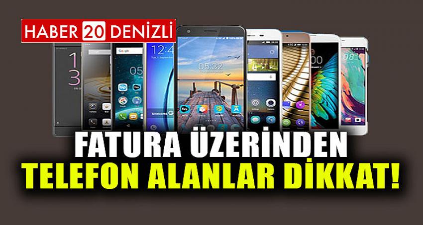 FATURA ÜZERİNDEN TELEFON ALANLAR DİKKAT!