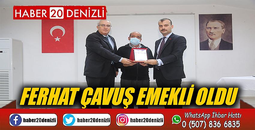 FERHAT ÇAVUŞ EMEKLİ OLDU