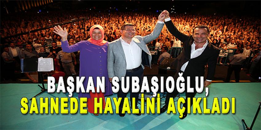BAŞKAN SUBAŞIOĞLU, SAHNEDE HAYALİNİ AÇIKLADI