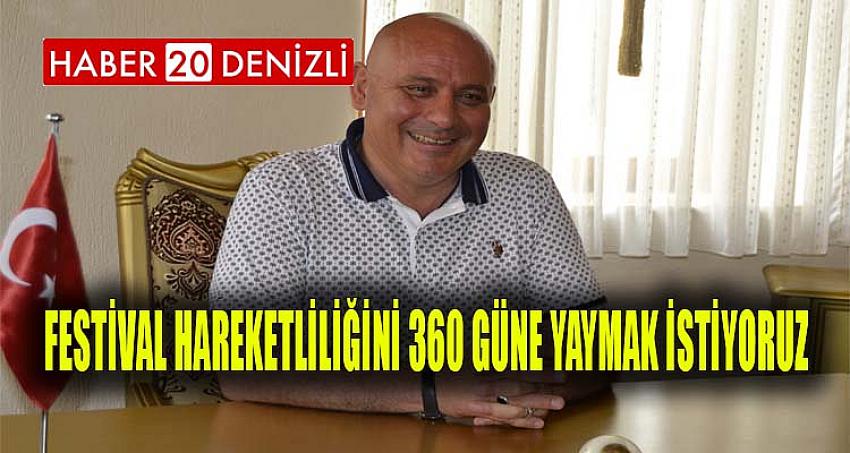 Festival Hareketliliğini 360 Güne Yaymak İstiyoruz 