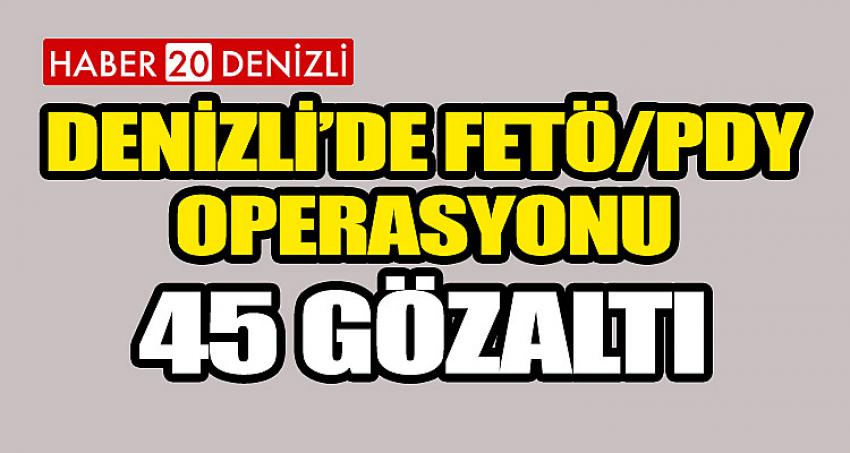 DENİZLİ’DE FETÖ/PDY OPERASYONU: 45 GÖZALTI