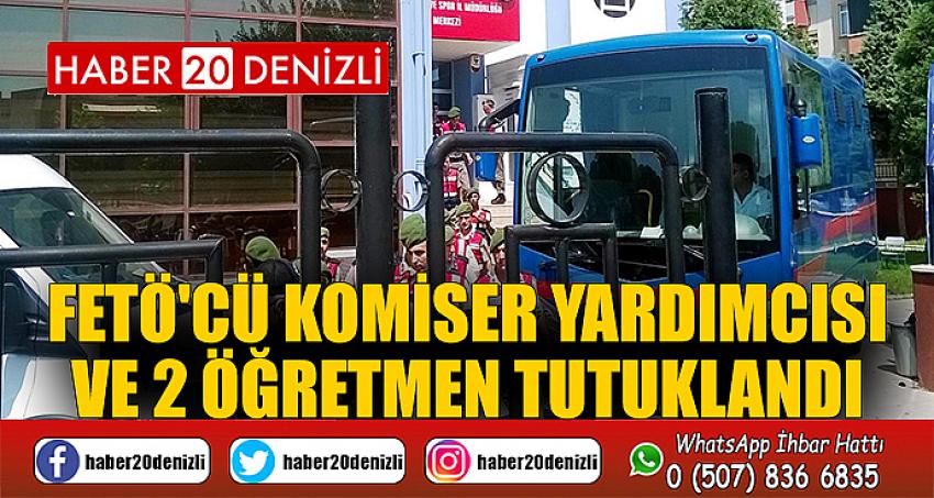 FETÖ'cü komiser yardımcısı ve 2 öğretmen tutuklandı