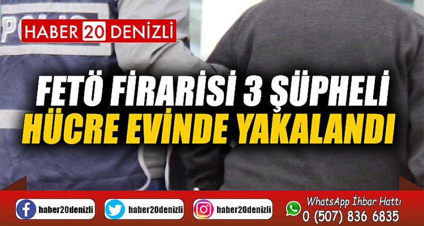 FETÖ firarisi 3 şüpheli hücre evinde yakalandı