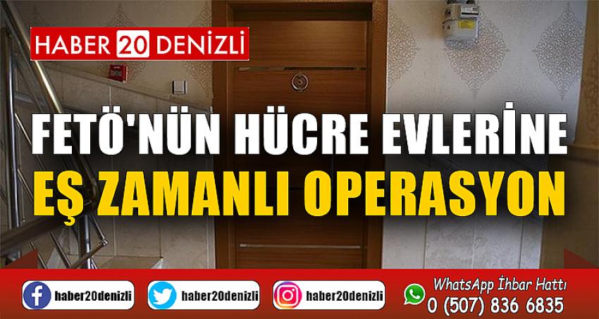 FETÖ'nün hücre evlerine eş zamanlı operasyon