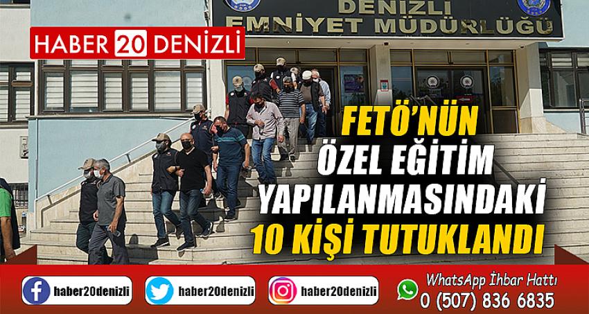 FETÖ’nün özel eğitim yapılanmasındaki 10 kişi tutuklandı