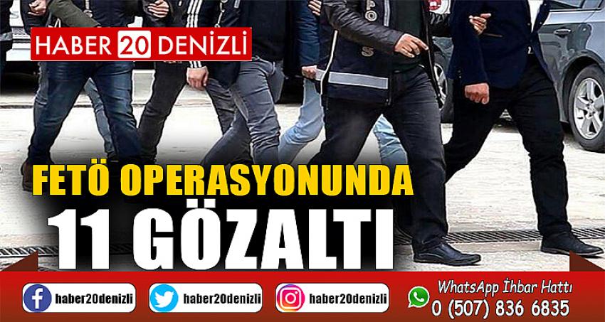 FETÖ operasyonunda 11 gözaltı