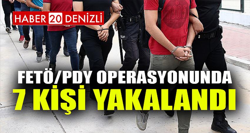 FETÖ/PDY OPERASYONUNDA 7 KİŞİ YAKALANDI